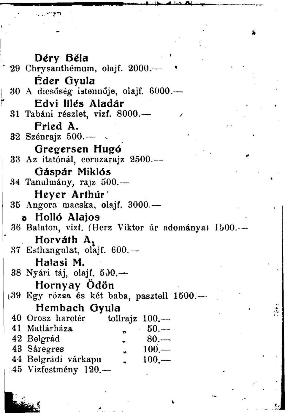 Holló Alajos [36 Balaton, vizf. (Herz Viktor úr adományai 1500. Horváth A T 37 Esthangnlat, olajf. 600. Halasi M. 38 Nyári táj, olajf. 530.