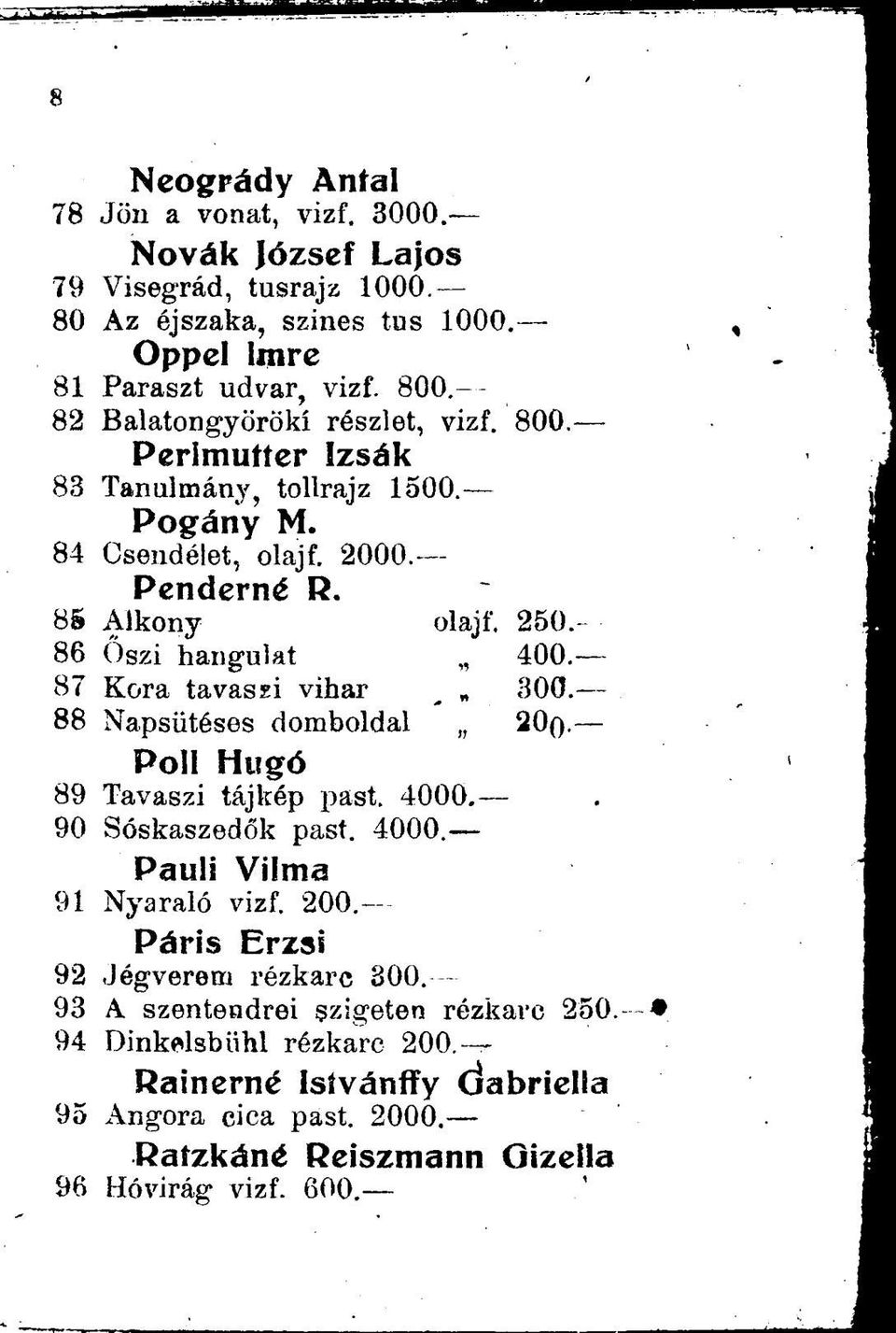 87 Kora tavassi vihar 300. 88 Napsütéses domboldal 20(). Poll Hugó 89 Tavaszi tájkép past. 4000. 90 Sóskaszedők past. 4000 Pauli Vilma 91 Nyaraló vizf. 200.