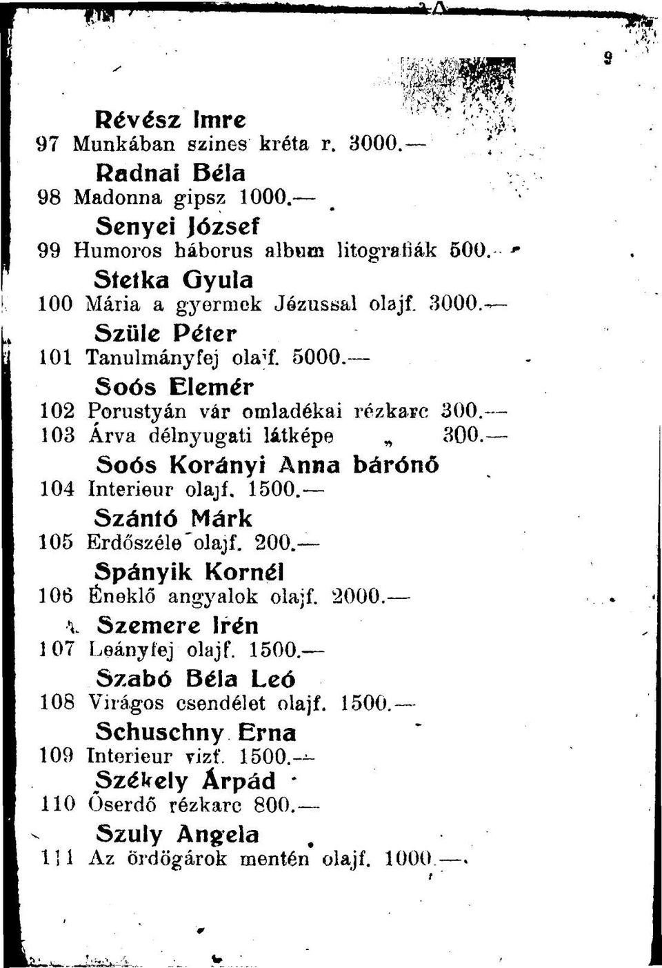 103 Árva délnyugati látképe 300. Soós Korányi Anna bárónő 104 Interieur olajf. 1500. Szántó Márk 105 Erdőszéle "olajf. 200. Spányik Kornél 106 Éneklő angyalok olajf. 2000.