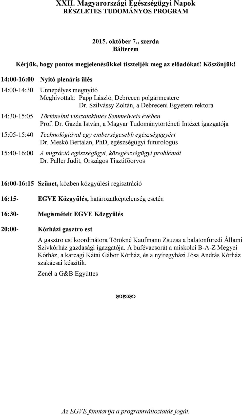 Gazda István, a Magyar Tudománytörténeti Intézet igazgatója 15:05-15:40 Technológiával egy emberségesebb egészségügyért Dr.