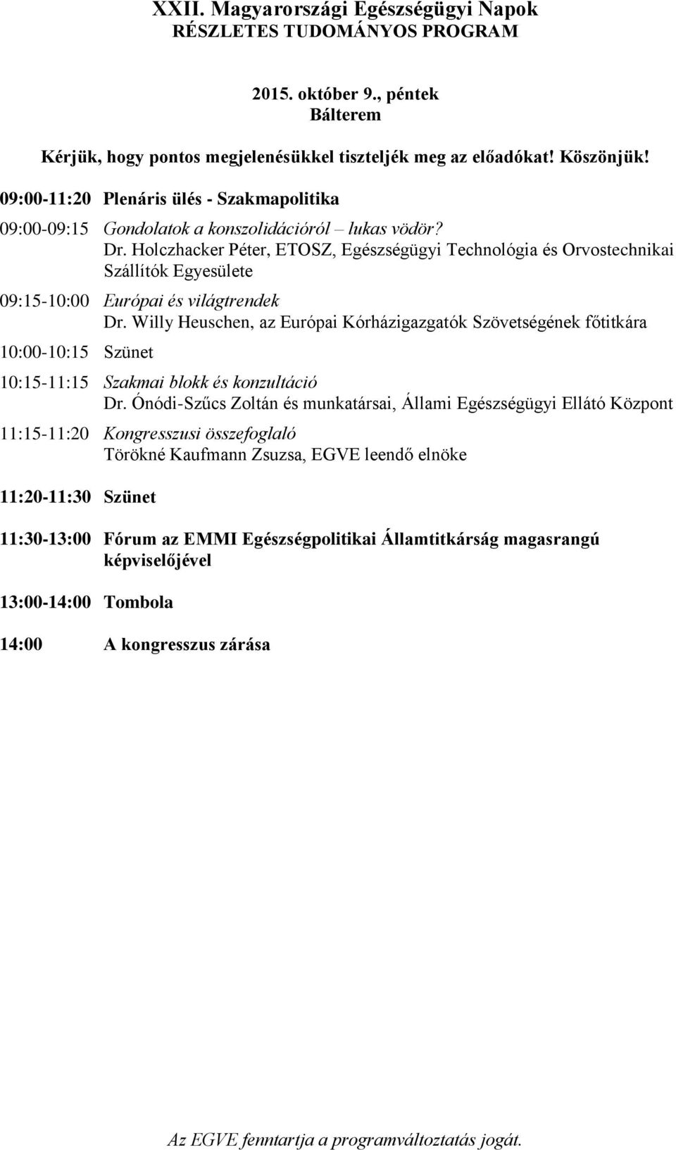 Willy Heuschen, az Európai Kórházigazgatók Szövetségének főtitkára 10:00-10:15 Szünet 10:15-11:15 Szakmai blokk és konzultáció Dr.