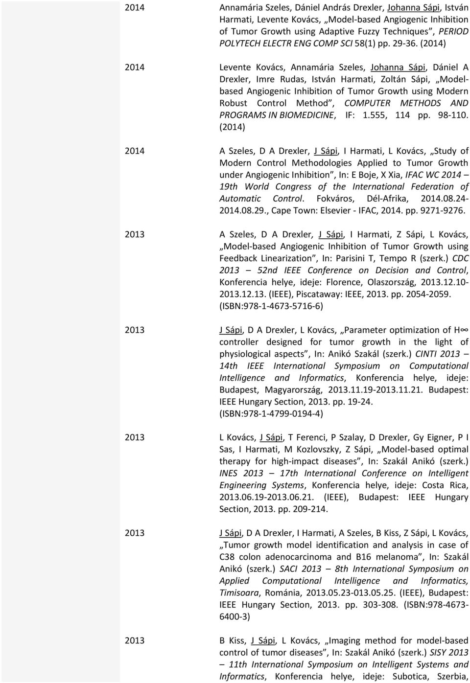 (2014) 2014 Levente Kovács, Annamária Szeles, Johanna Sápi, Dániel A Drexler, Imre Rudas, István Harmati, Zoltán Sápi, Modelbased Angiogenic Inhibition of Tumor Growth using Modern Robust Control
