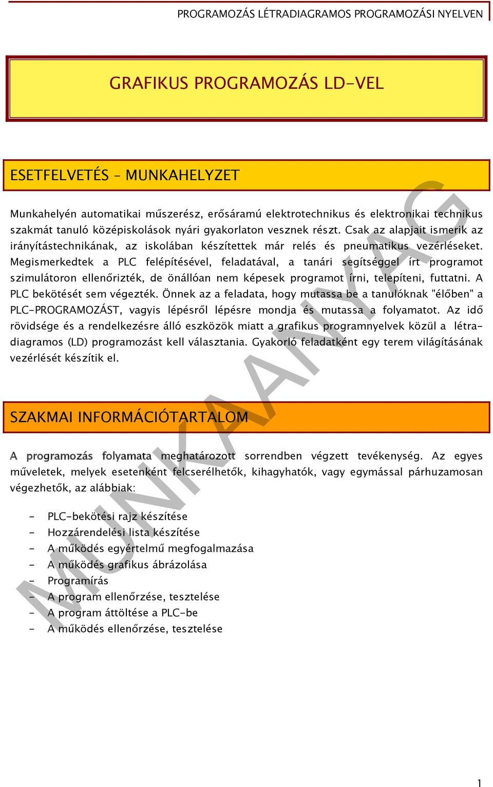 Megismerkedtek a PLC felépítésével, feladatával, a tanári segítséggel írt programot szimulátoron ellenőrizték, de önállóan nem képesek programot írni, telepíteni, futtatni.