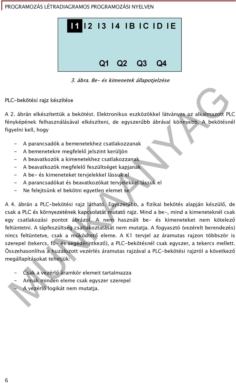 A bekötésnél figyelni kell, hogy - A parancsadók a bemenetekhez csatlakozzanak - A bemenetekre megfelelő jelszint kerüljön - A beavatkozók a kimenetekhez csatlakozzanak - A beavatkozók megfelelő