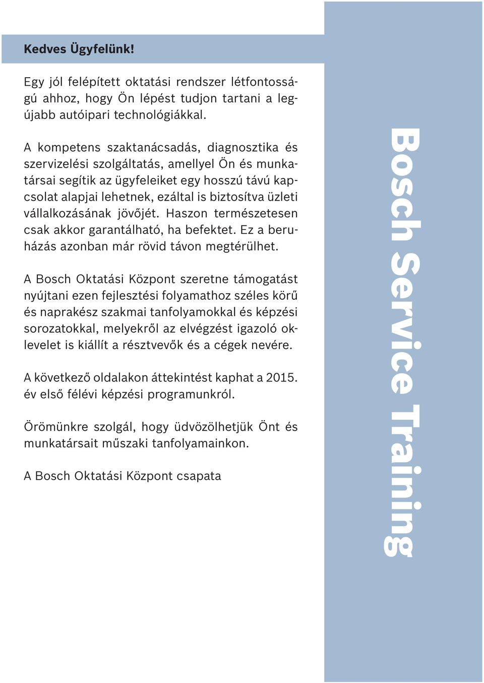 vállalkozásának jövőjét. Haszon természetesen csak akkor garantálható, ha befektet. Ez a beruházás azonban már rövid távon megtérülhet.