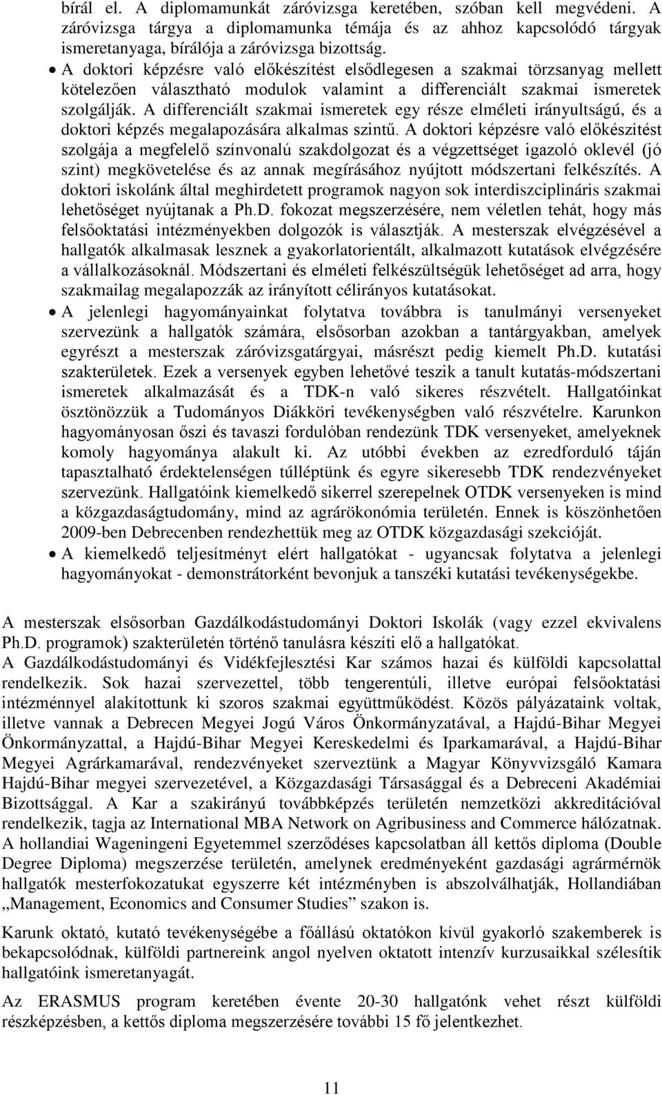 A differenciált szakmai ismeretek egy része elméleti irányultságú, és a doktori képzés megalapozására alkalmas szintű.