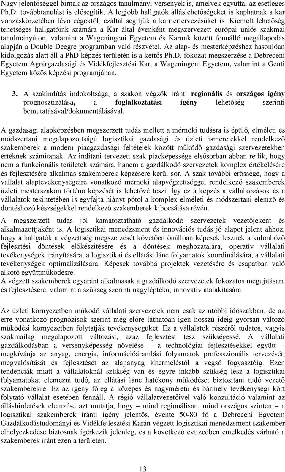 Kiemelt lehetőség tehetséges hallgatóink számára a Kar által évenként megszervezett európai uniós szakmai tanulmányúton, valamint a Wageningeni Egyetem és Karunk között fennálló megállapodás alapján