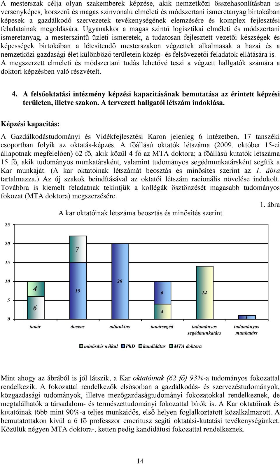 Ugyanakkor a magas szintű logisztikai elméleti és módszertani ismeretanyag, a mesterszintű üzleti ismeretek, a tudatosan fejlesztett vezetői készségek és képességek birtokában a létesítendő