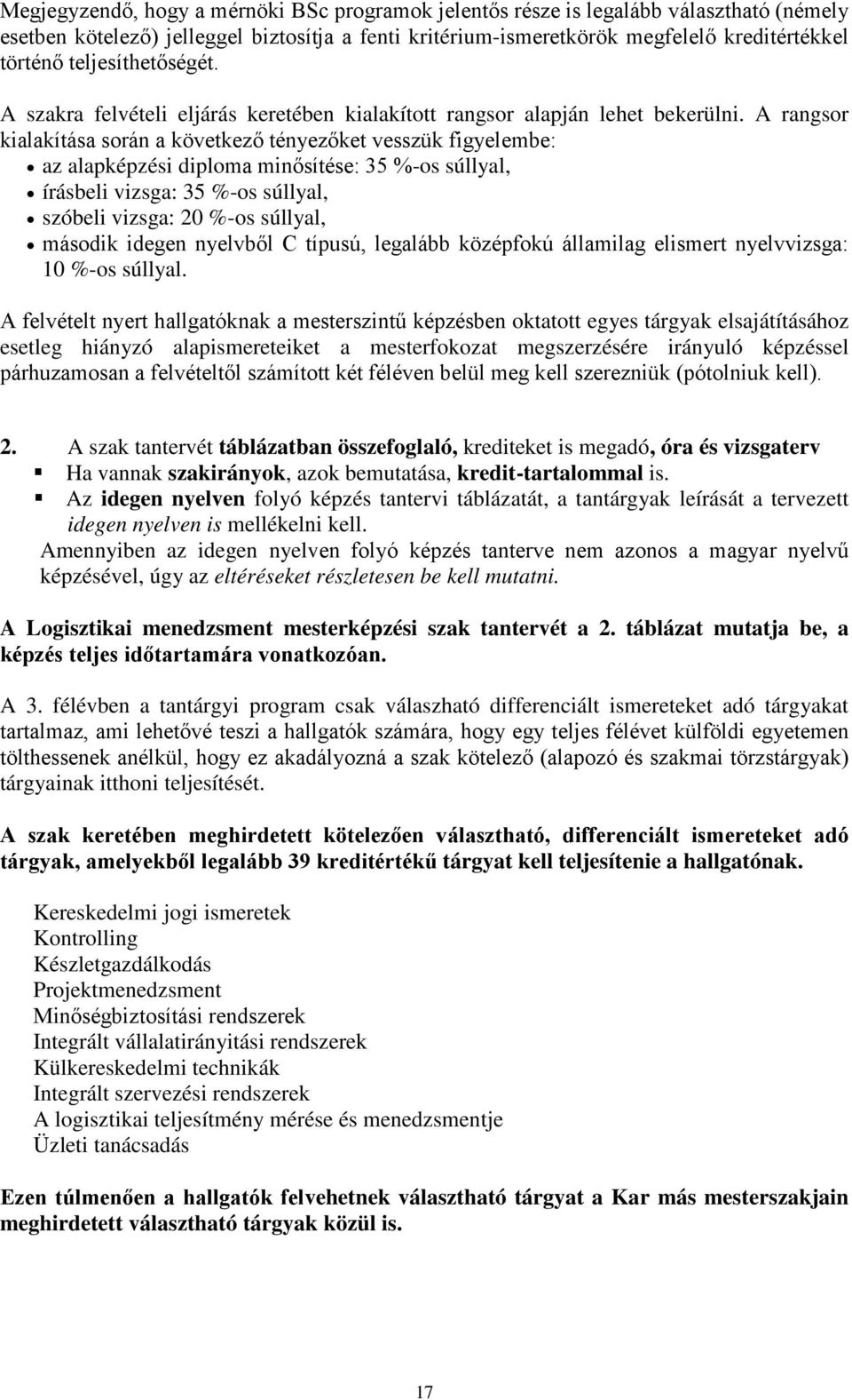 A rangsor kialakítása során a következő tényezőket vesszük figyelembe: az alapképzési diploma minősítése: 35 %-os súllyal, írásbeli vizsga: 35 %-os súllyal, szóbeli vizsga: 20 %-os súllyal, második