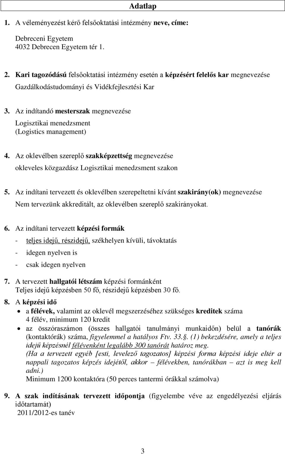 Az indítandó mesterszak megnevezése Logisztikai menedzsment (Logistics management) 4. Az oklevélben szereplő szakképzettség megnevezése okleveles közgazdász Logisztikai menedzsment szakon 5.