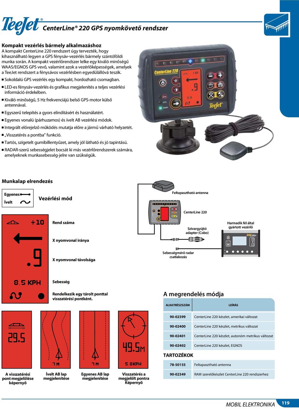 A kompakt vezérlőrendszer lelke egy kiváló minőségű WAAS/EGNOS GPS vevő, valamint azok a vezérlőképességek, amelyek a TeeJet rendszert a fénysávos vezérlésben egyedülállóvá teszik.