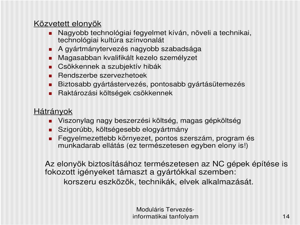 beszerzési költség, magas gépköltség Szigorúbb, költségesebb elogyártmány Fegyelmezettebb környezet, pontos szerszám, program és munkadarab ellátás (ez természetesen egyben elony