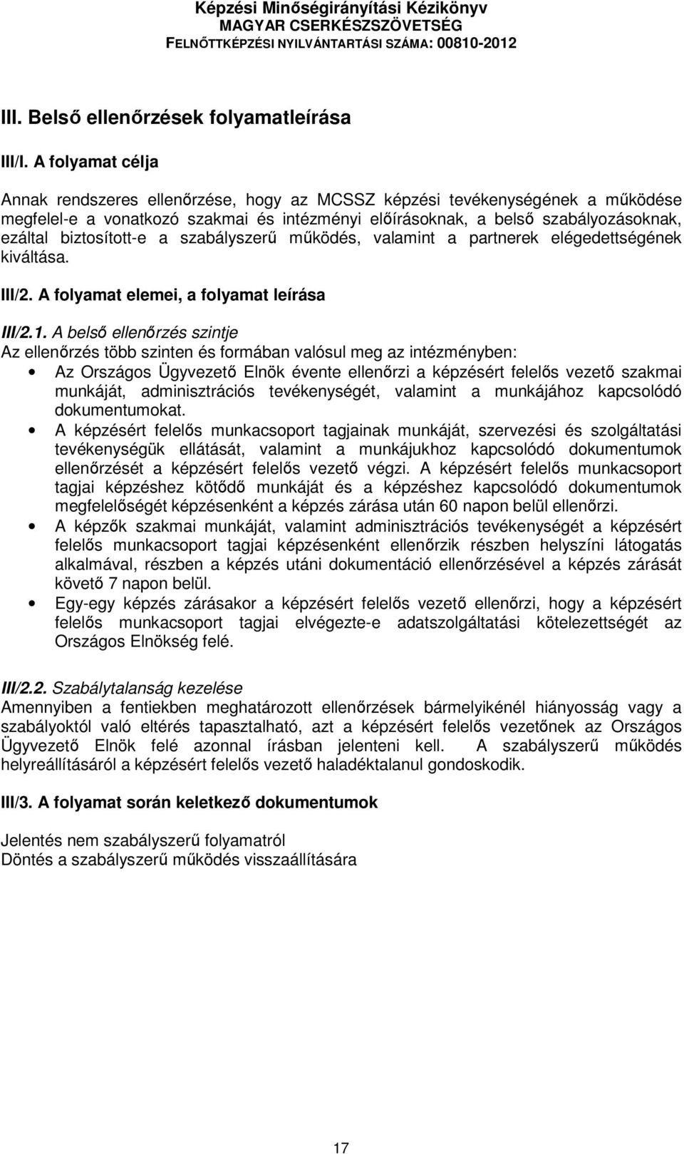 biztosított-e a szabályszerű működés, valamint a partnerek elégedettségének kiváltása. III/2. A folyamat elemei, a folyamat leírása III/2.1.