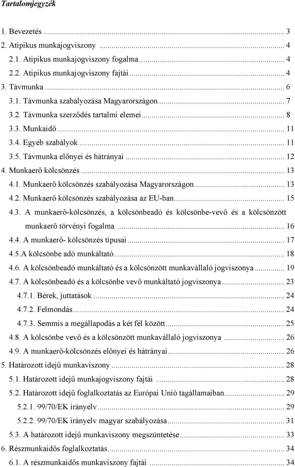 .. 13 4.2. Munkaerő kölcsönzés szabályozása az EU-ban... 15 4.3. A munkaerő-kölcsönzés, a kölcsönbeadó és kölcsönbe-vevő és a kölcsönzött munkaerő törvényi fogalma... 16 4.4. A munkaerő- kölcsönzés típusai.