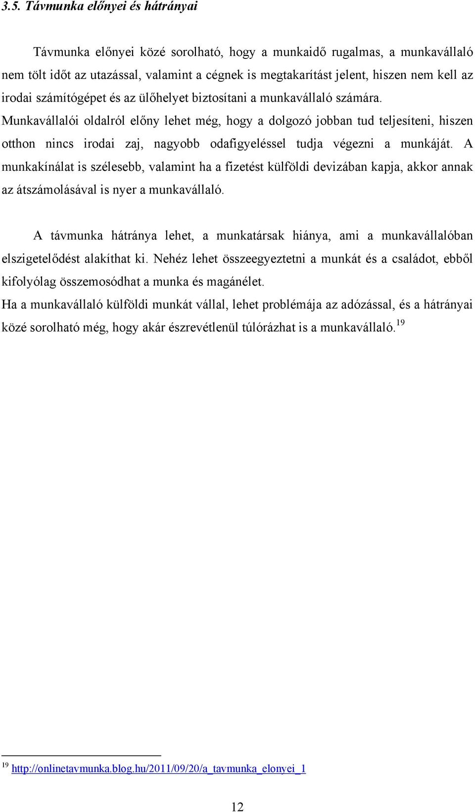 Munkavállalói oldalról előny lehet még, hogy a dolgozó jobban tud teljesíteni, hiszen otthon nincs irodai zaj, nagyobb odafigyeléssel tudja végezni a munkáját.