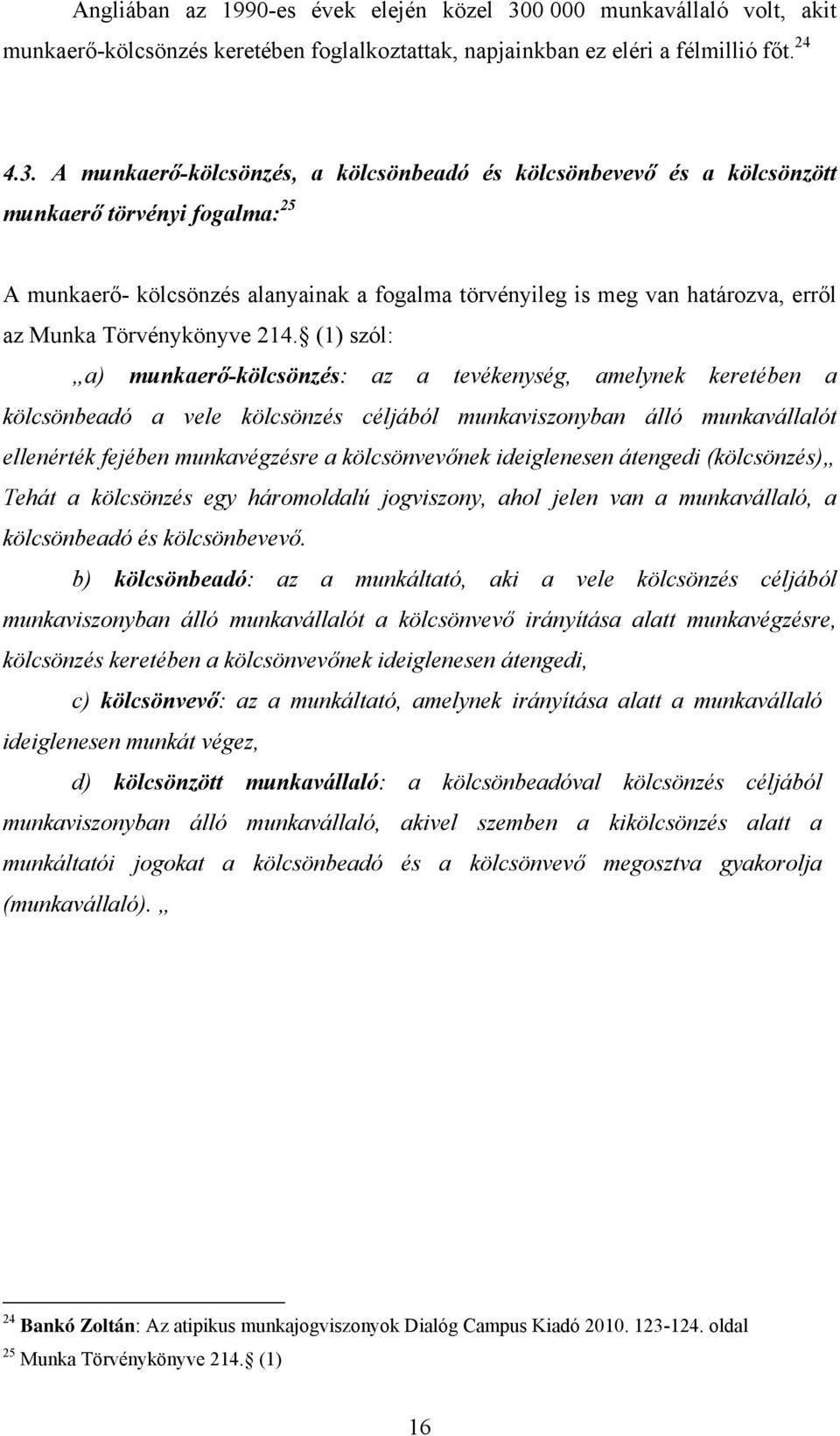 A munkaerő-kölcsönzés, a kölcsönbeadó és kölcsönbevevő és a kölcsönzött munkaerő törvényi fogalma: 25 A munkaerő- kölcsönzés alanyainak a fogalma törvényileg is meg van határozva, erről az Munka