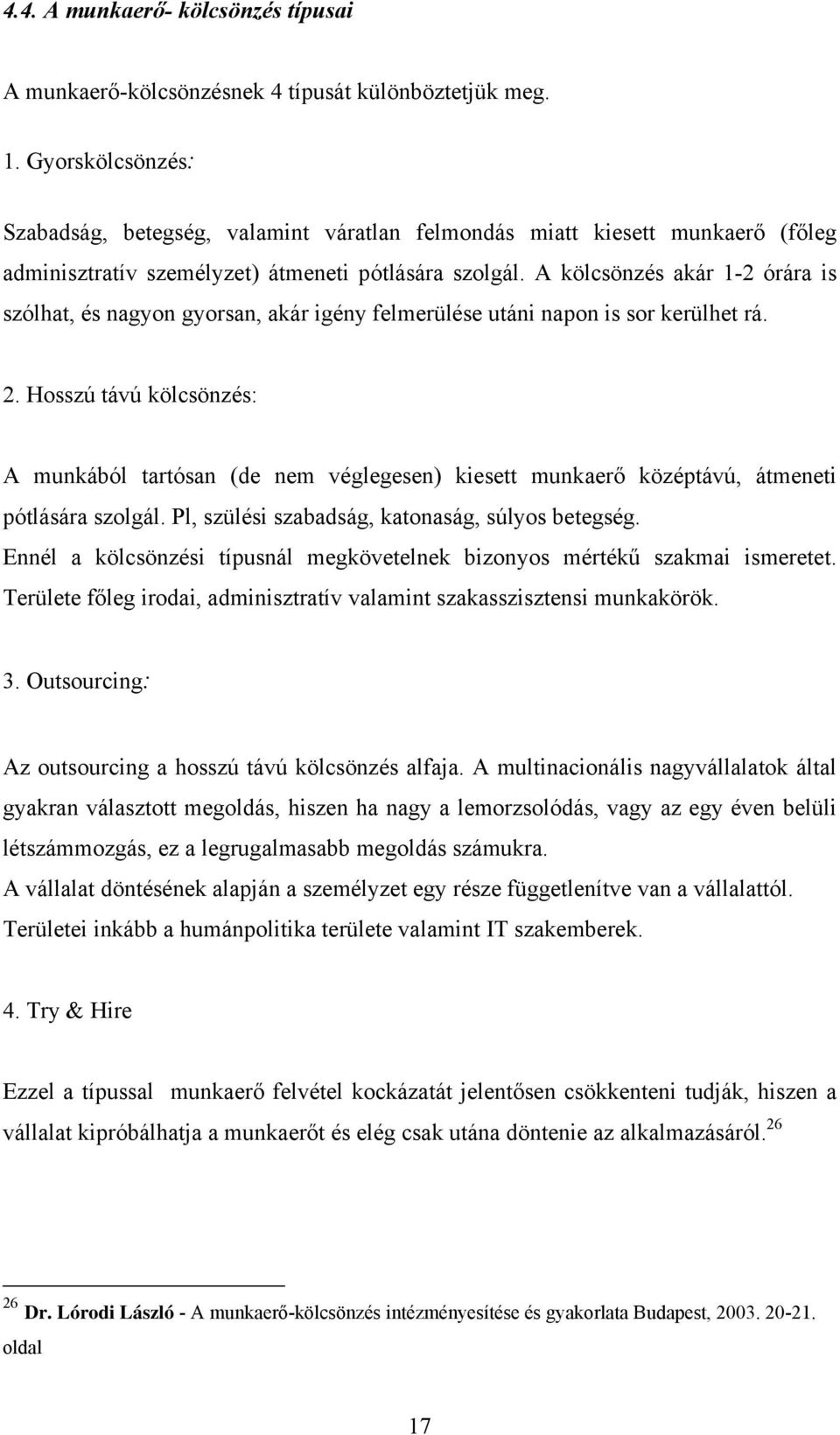 A kölcsönzés akár 1-2 órára is szólhat, és nagyon gyorsan, akár igény felmerülése utáni napon is sor kerülhet rá. 2.