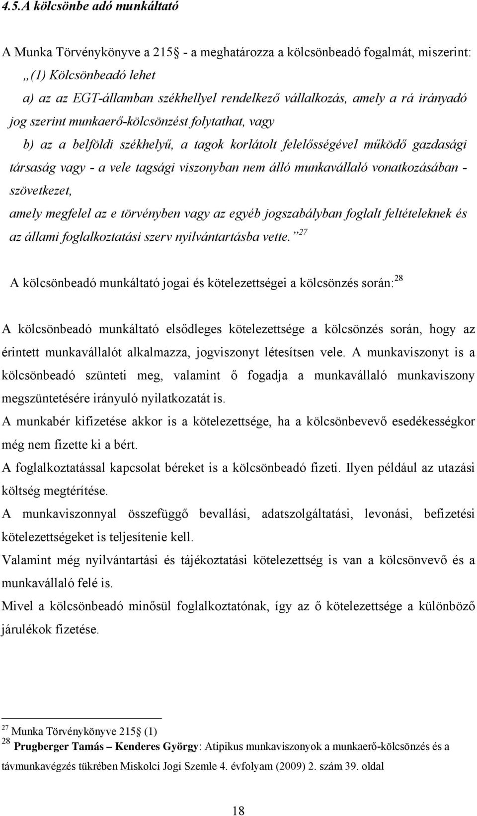 munkavállaló vonatkozásában - szövetkezet, amely megfelel az e törvényben vagy az egyéb jogszabályban foglalt feltételeknek és az állami foglalkoztatási szerv nyilvántartásba vette.