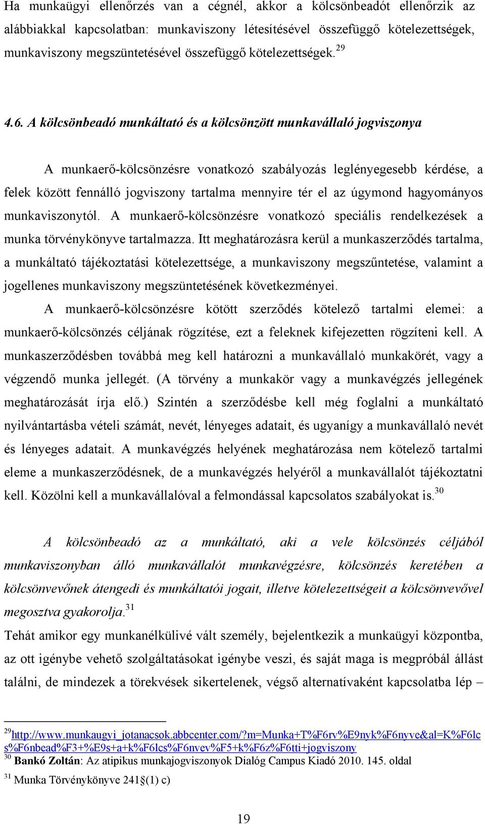 A kölcsönbeadó munkáltató és a kölcsönzött munkavállaló jogviszonya A munkaerő-kölcsönzésre vonatkozó szabályozás leglényegesebb kérdése, a felek között fennálló jogviszony tartalma mennyire tér el