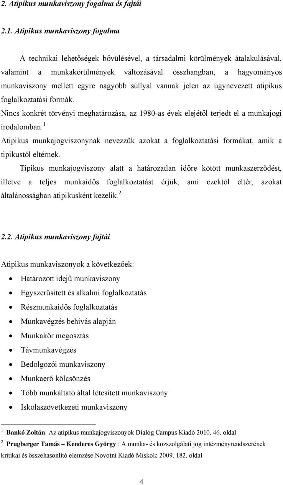 egyre nagyobb súllyal vannak jelen az úgynevezett atipikus foglalkoztatási formák. Nincs konkrét törvényi meghatározása, az 1980-as évek elejétől terjedt el a munkajogi irodalomban.