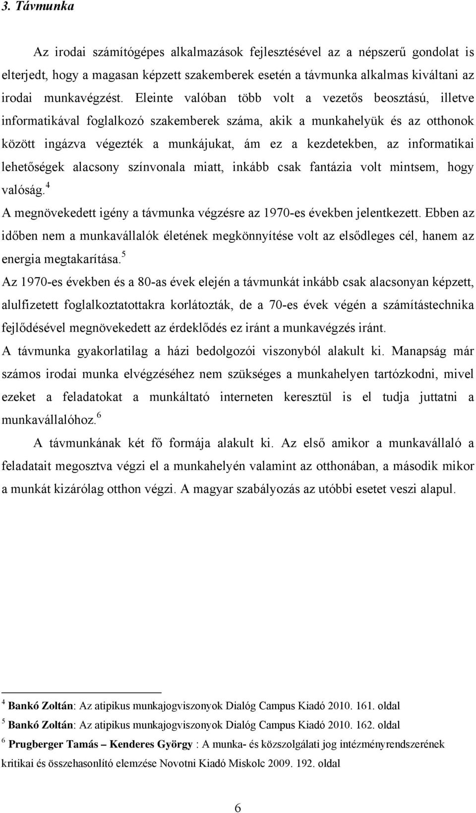 informatikai lehetőségek alacsony színvonala miatt, inkább csak fantázia volt mintsem, hogy valóság. 4 A megnövekedett igény a távmunka végzésre az 1970-es években jelentkezett.