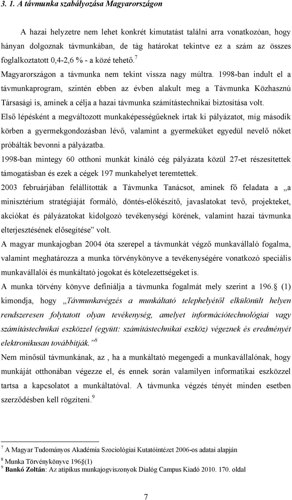 1998-ban indult el a távmunkaprogram, szintén ebben az évben alakult meg a Távmunka Közhasznú Társasági is, aminek a célja a hazai távmunka számítástechnikai biztosítása volt.