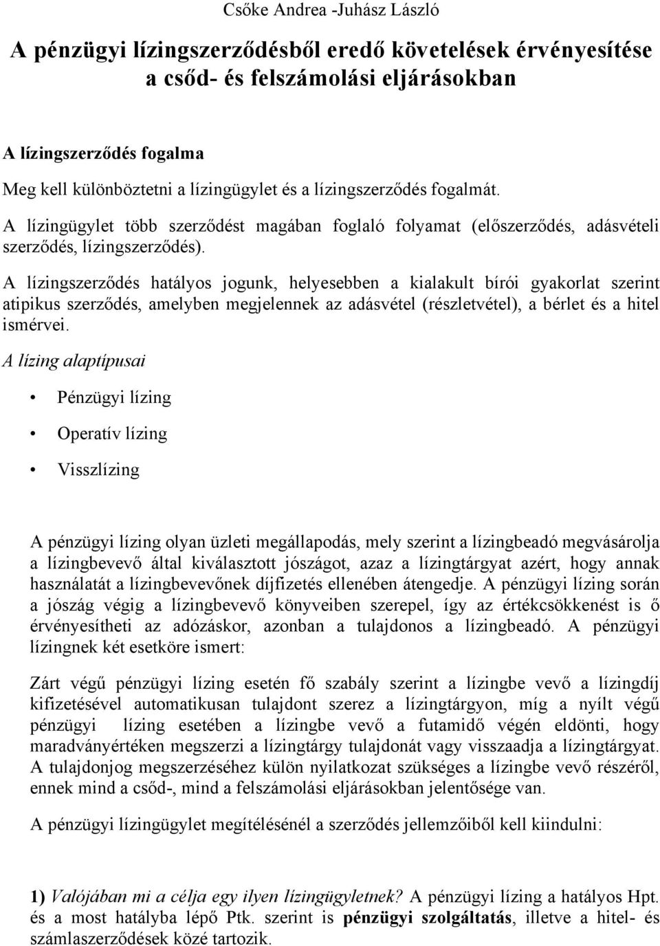 A lízingszerződés hatályos jogunk, helyesebben a kialakult bírói gyakorlat szerint atipikus szerződés, amelyben megjelennek az adásvétel (részletvétel), a bérlet és a hitel ismérvei.