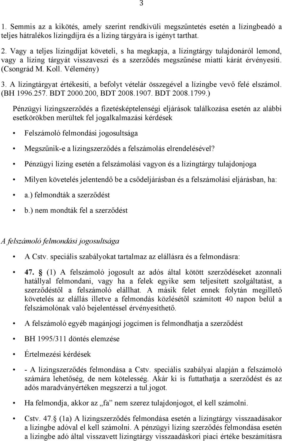 Vélemény) 3. A lízingtárgyat értékesíti, a befolyt vételár összegével a lízingbe vevő felé elszámol. (BH 1996.257. BDT 2000.200, BDT 2008.1907. BDT 2008.1799.