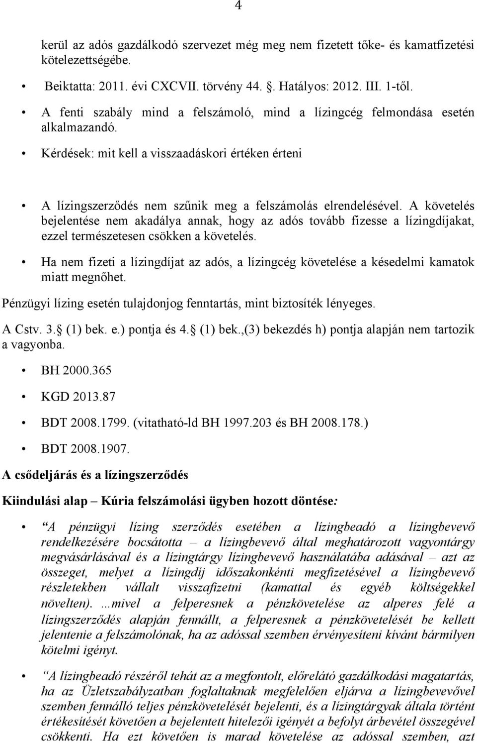 A követelés bejelentése nem akadálya annak, hogy az adós tovább fizesse a lízingdíjakat, ezzel természetesen csökken a követelés.