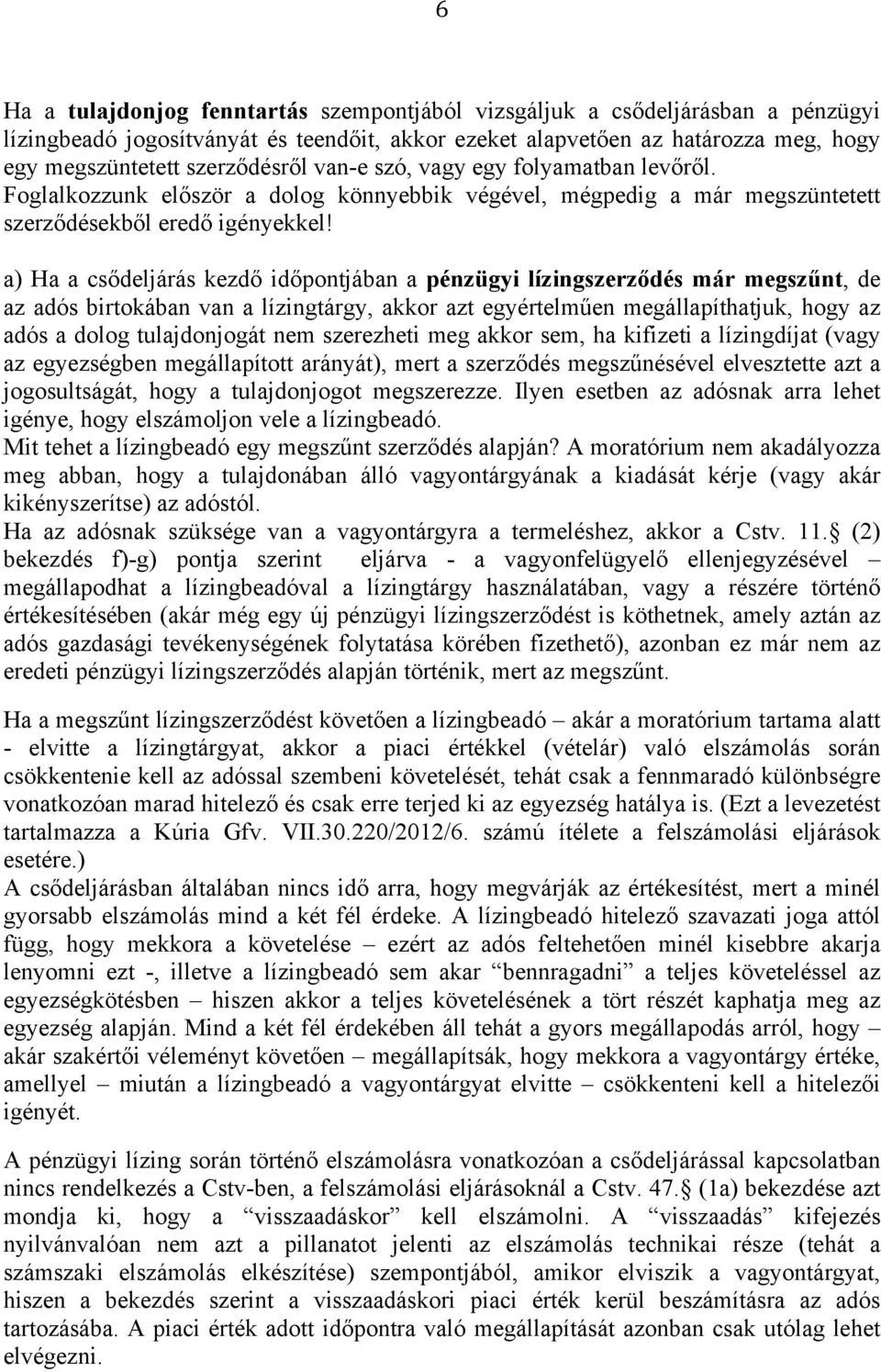 a) Ha a csődeljárás kezdő időpontjában a pénzügyi lízingszerződés már megszűnt, de az adós birtokában van a lízingtárgy, akkor azt egyértelműen megállapíthatjuk, hogy az adós a dolog tulajdonjogát