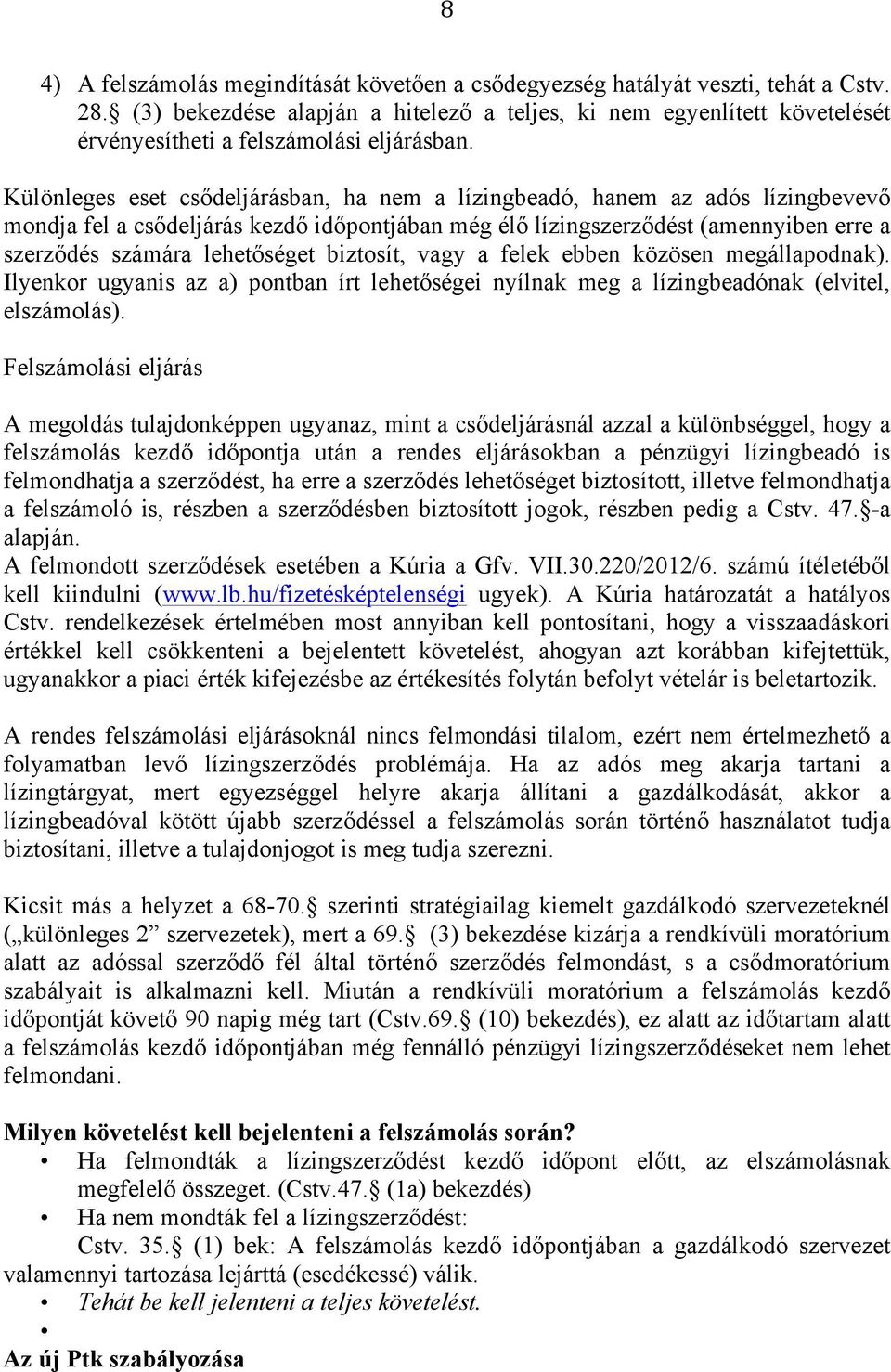 Különleges eset csődeljárásban, ha nem a lízingbeadó, hanem az adós lízingbevevő mondja fel a csődeljárás kezdő időpontjában még élő lízingszerződést (amennyiben erre a szerződés számára lehetőséget