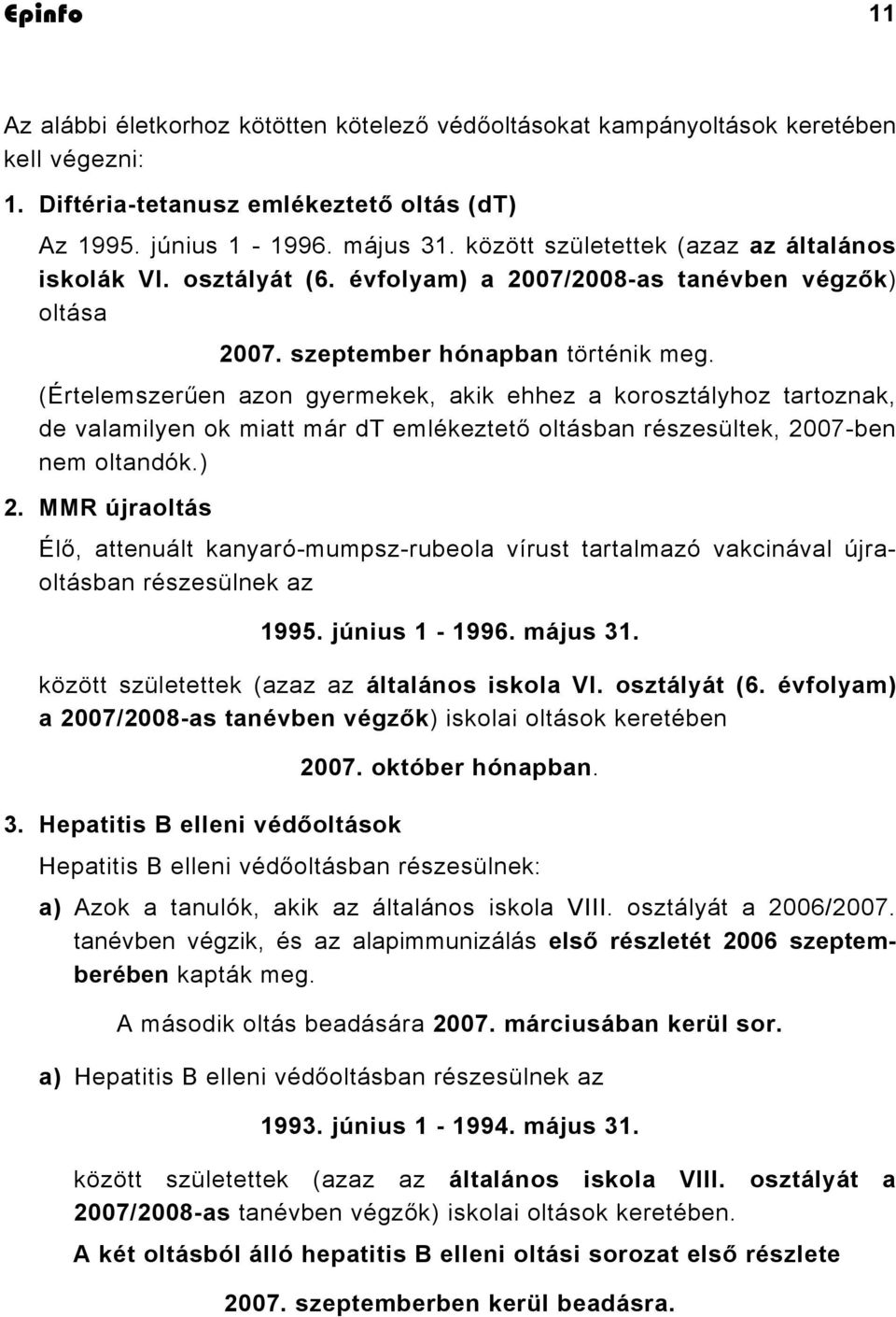 (Értelemszerűen azon gyermekek, akik ehhez a korosztályhoz tartoznak, de valamilyen ok miatt már dt emlékeztető oltásban részesültek, 2007-ben nem oltandók.) 2.