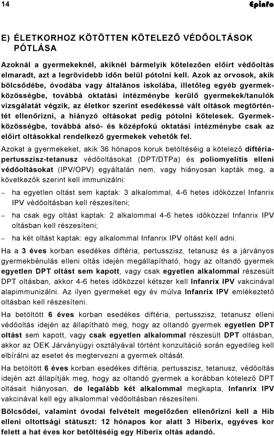 esedékessé vált oltások megtörténtét ellenőrizni, a hiányzó oltásokat pedig pótolni kötelesek.