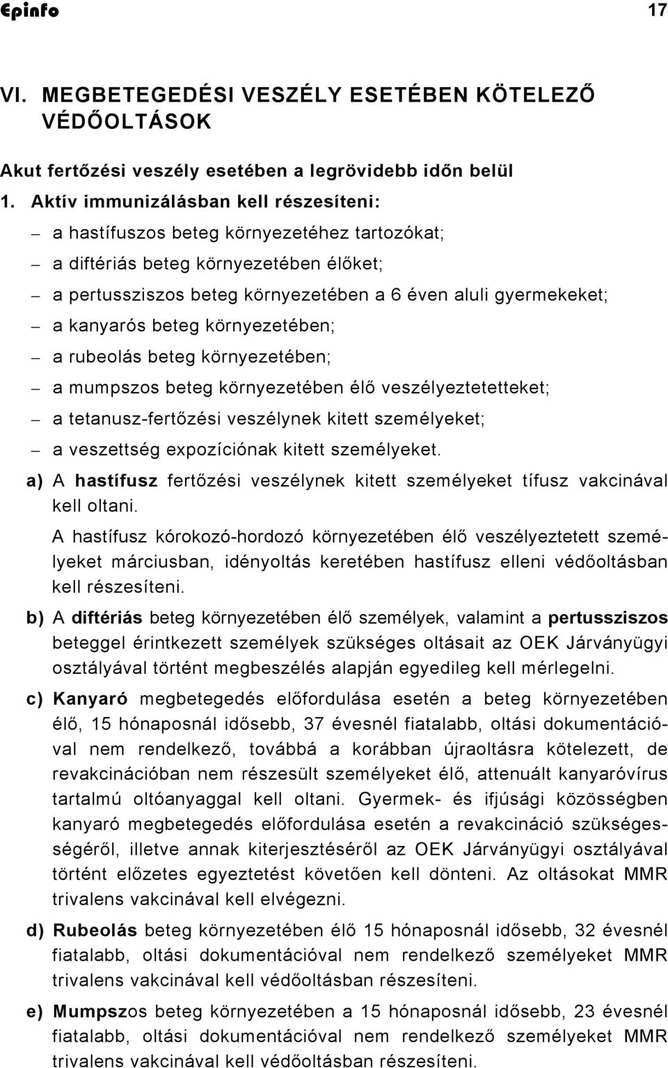 beteg környezetében; a rubeolás beteg környezetében; a mumpszos beteg környezetében élő veszélyeztetetteket; a tetanusz-fertőzési veszélynek kitett személyeket; a veszettség expozíciónak kitett