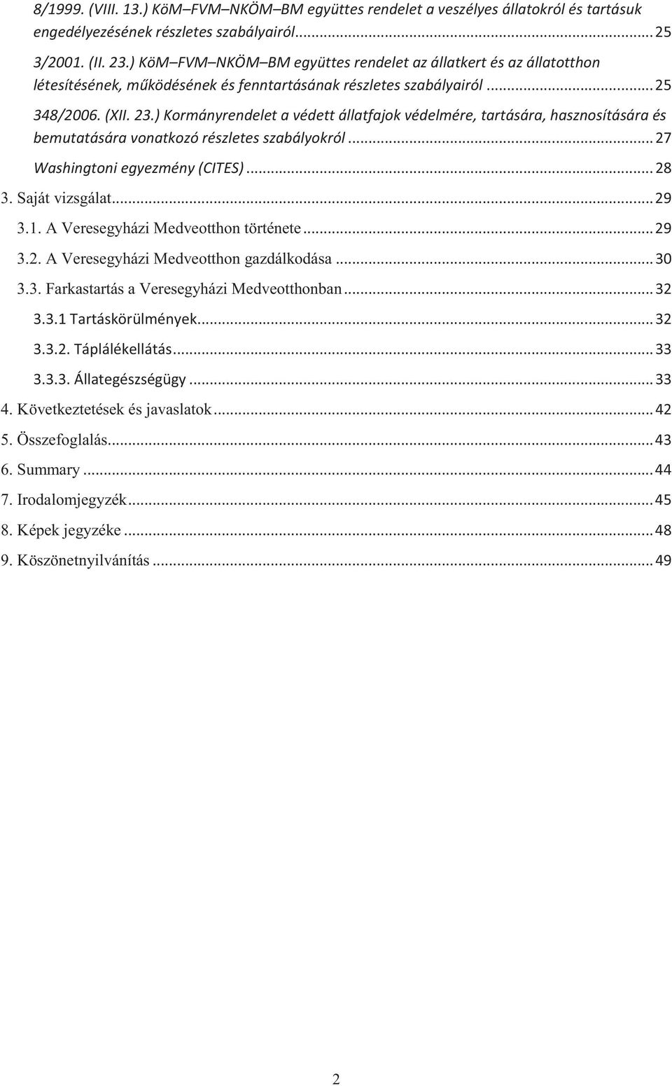 ) Kormányrendelet a védett állatfajok védelmére, tartására, hasznosítására és bemutatására vonatkozó részletes szabályokról... 27 Washingtoni egyezmény (CITES)... 28 3. Saját vizsgálat... 29 3.1.