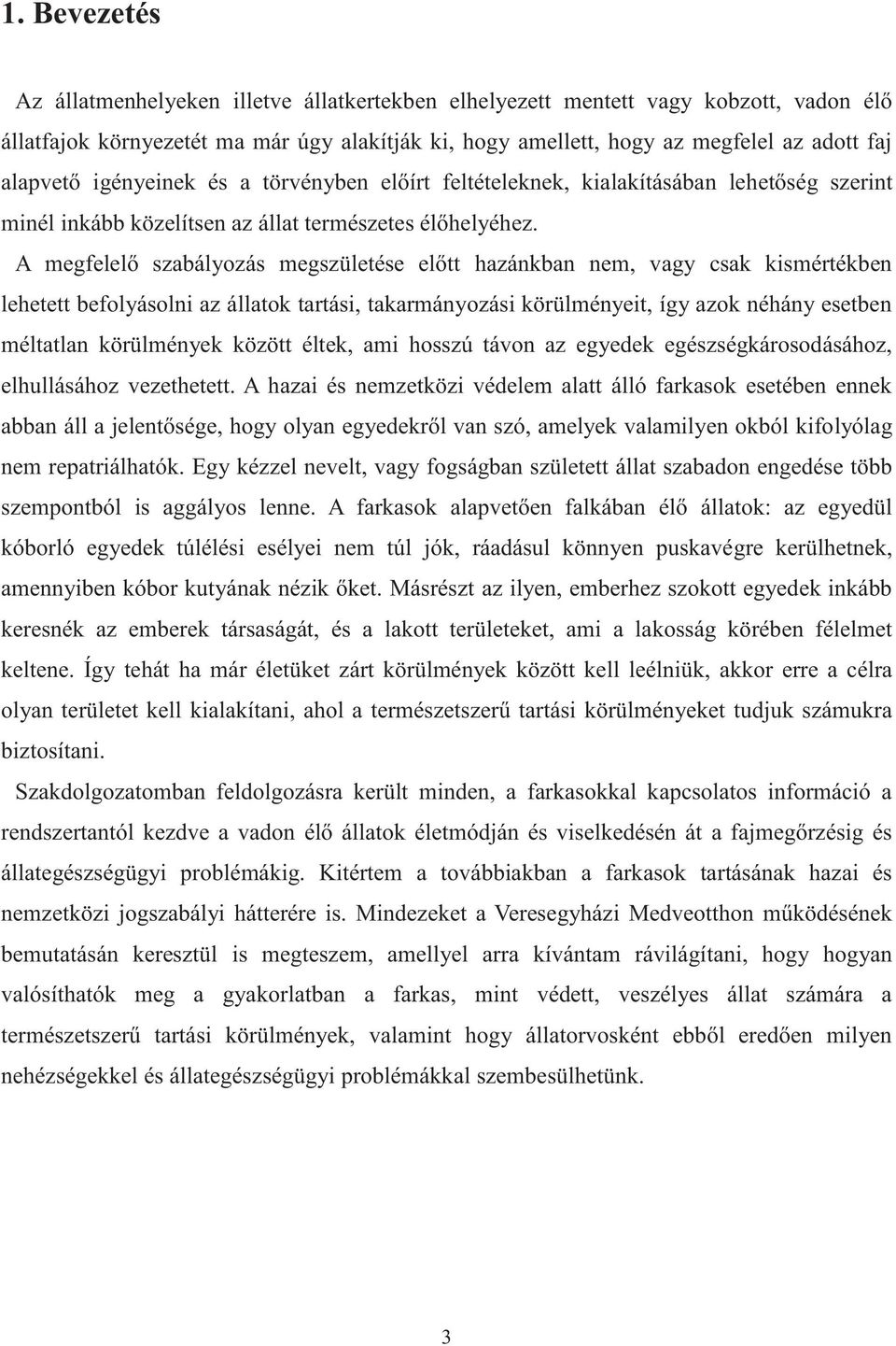 A megfelelő szabályozás megszületése előtt hazánkban nem, vagy csak kismértékben lehetett befolyásolni az állatok tartási, takarmányozási körülményeit, így azok néhány esetben méltatlan körülmények