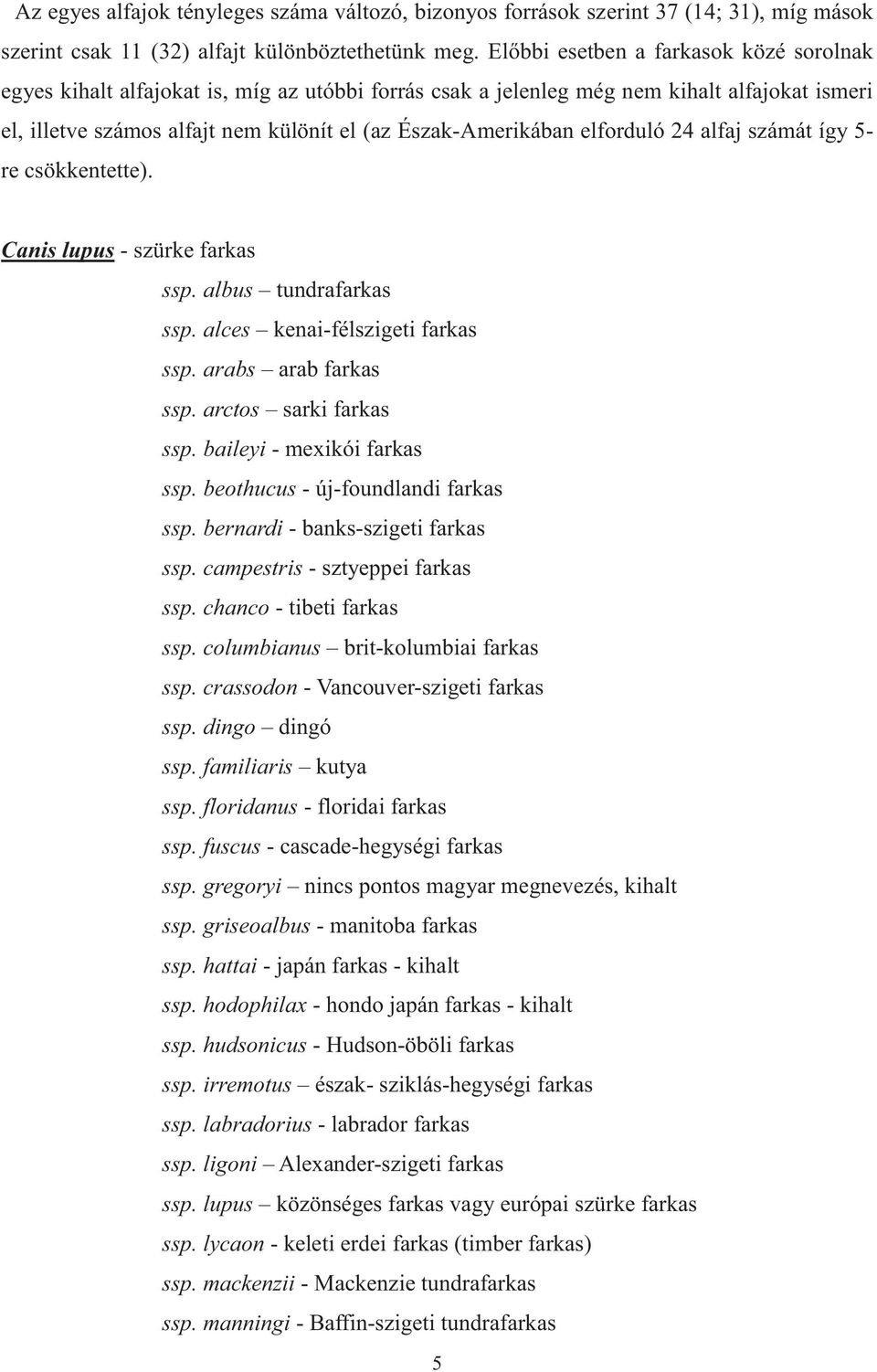 elforduló 24 alfaj számát így 5- re csökkentette). Canis lupus - szürke farkas ssp. albus tundrafarkas ssp. alces kenai-félszigeti farkas ssp. arabs arab farkas ssp. arctos sarki farkas ssp.