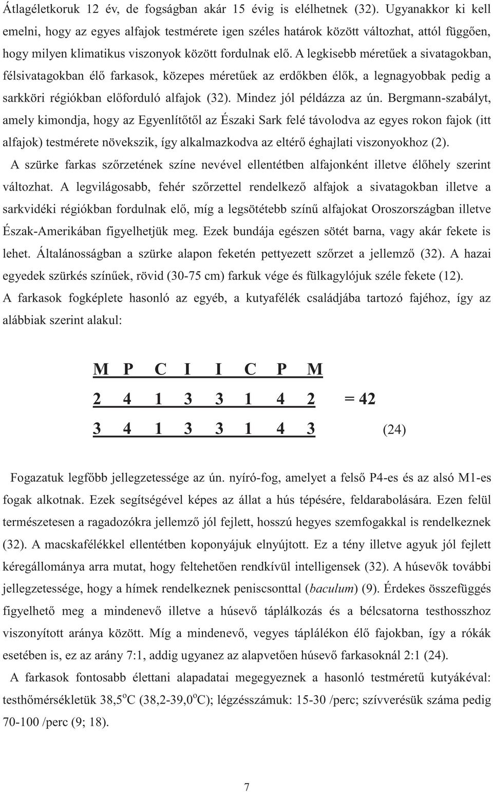 A legkisebb méretűek a sivatagokban, félsivatagokban élő farkasok, közepes méretűek az erdőkben élők, a legnagyobbak pedig a sarkköri régiókban előforduló alfajok (32). Mindez jól példázza az ún.