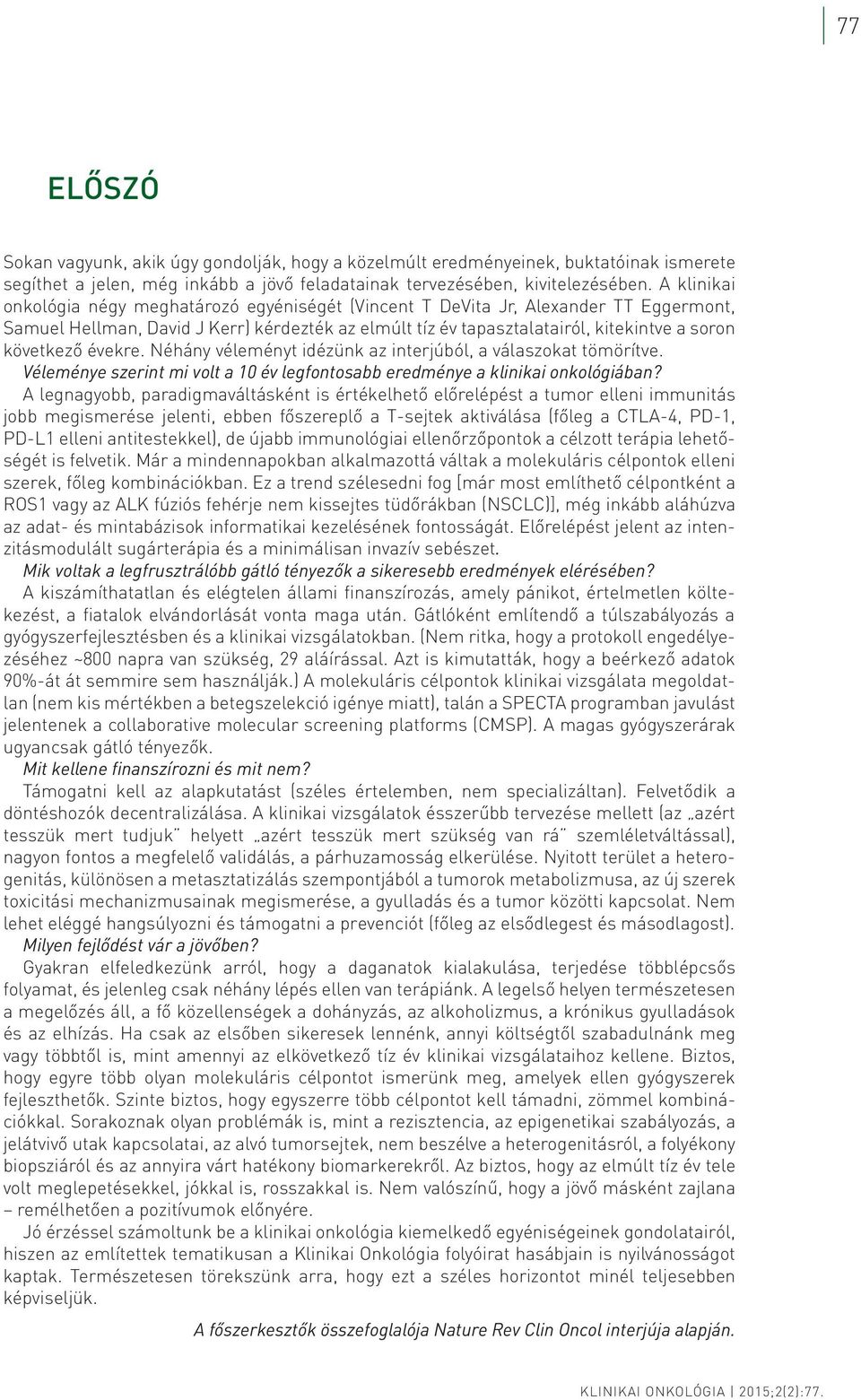 évekre. Néhány véleményt idézünk az interjúból, a válaszokat tömörítve. Véleménye szerint mi volt a 10 év legfontosabb eredménye a klinikai onkológiában?