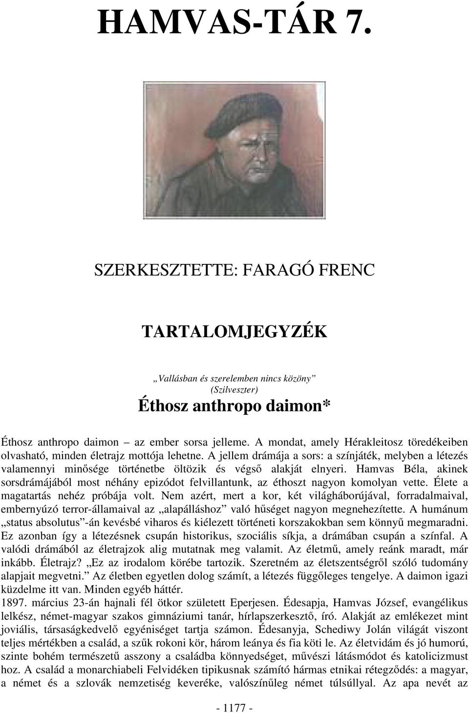 A jellem drámája a sors: a színjáték, melyben a létezés valamennyi min sége történetbe öltözik és végs alakját elnyeri.