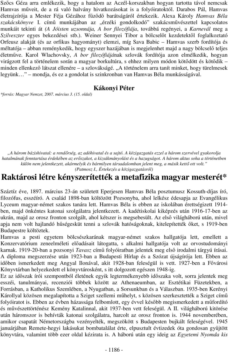 cím munkájában az érzéki gondolkodó szakácsm vészettel kapcsolatos munkáit tekinti át (A Jóisten uzsonnája, A bor filozófiája, továbbá regényei, a Karnevál meg a Szilveszter egyes bekezdései stb.).