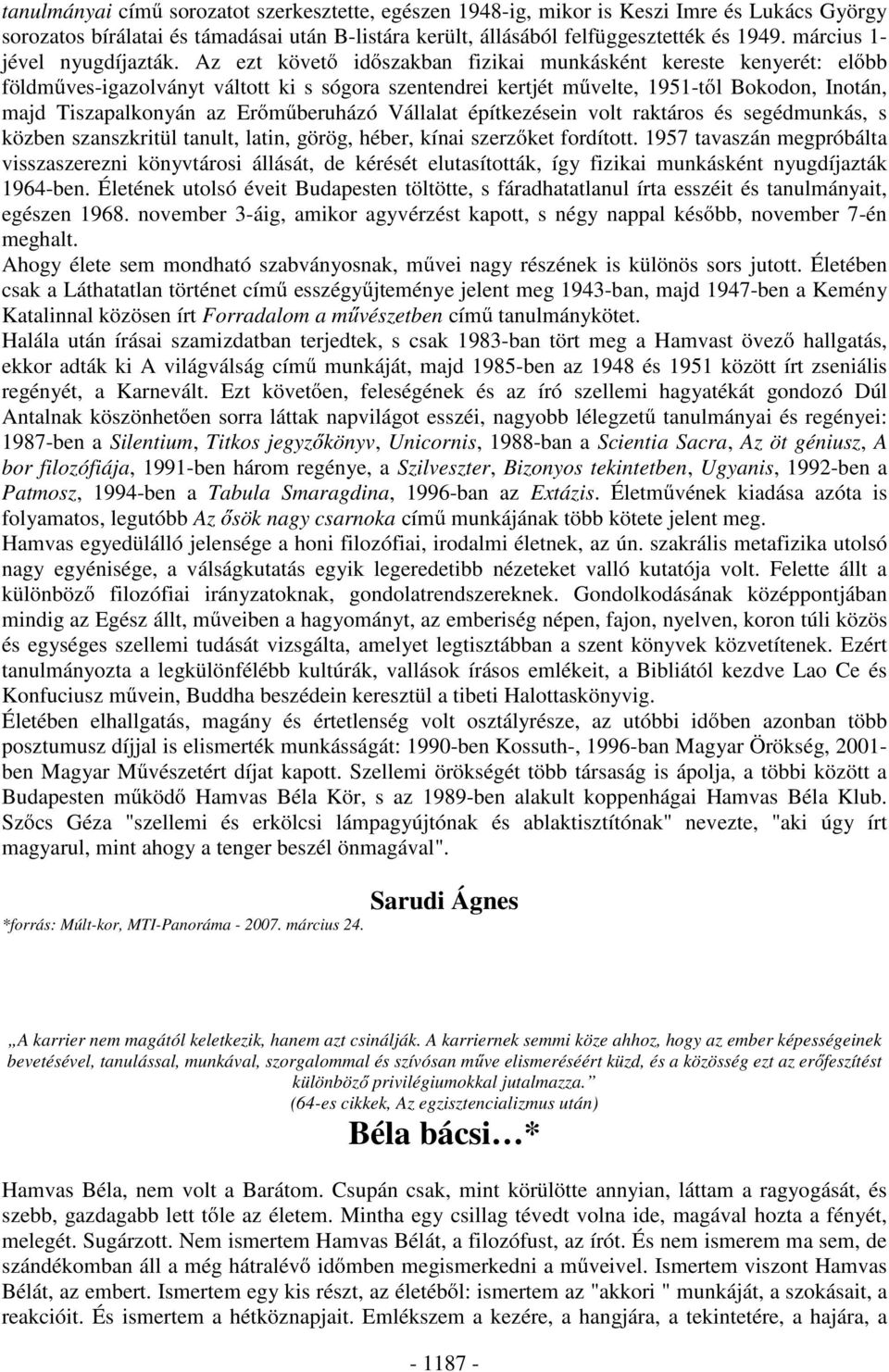 Az ezt követ id szakban fizikai munkásként kereste kenyerét: el bb földm ves-igazolványt váltott ki s sógora szentendrei kertjét m velte, 1951-t l Bokodon, Inotán, majd Tiszapalkonyán az Er m