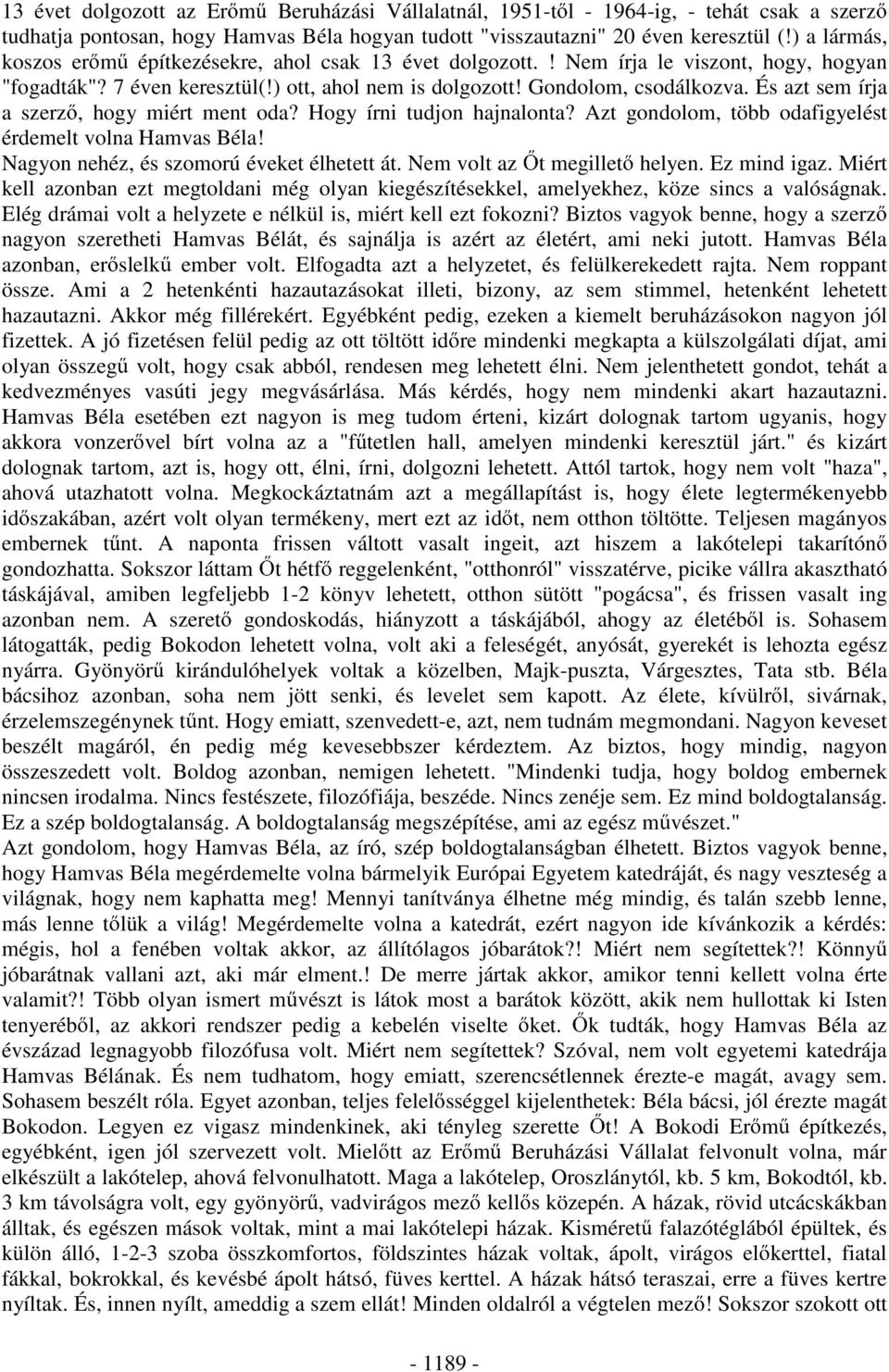 És azt sem írja a szerz, hogy miért ment oda? Hogy írni tudjon hajnalonta? Azt gondolom, több odafigyelést érdemelt volna Hamvas Béla! Nagyon nehéz, és szomorú éveket élhetett át.