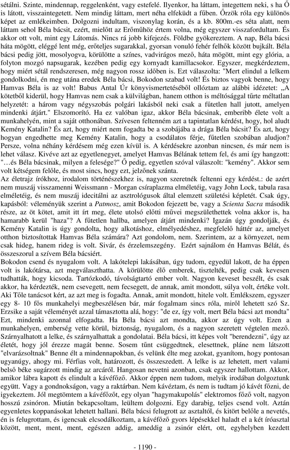 -es séta alatt, nem láttam sehol Béla bácsit, ezért, miel tt az Er m höz értem volna, még egyszer visszafordultam. És akkor ott volt, mint egy Látomás. Nincs rá jobb kifejezés. Földbe gyökereztem.