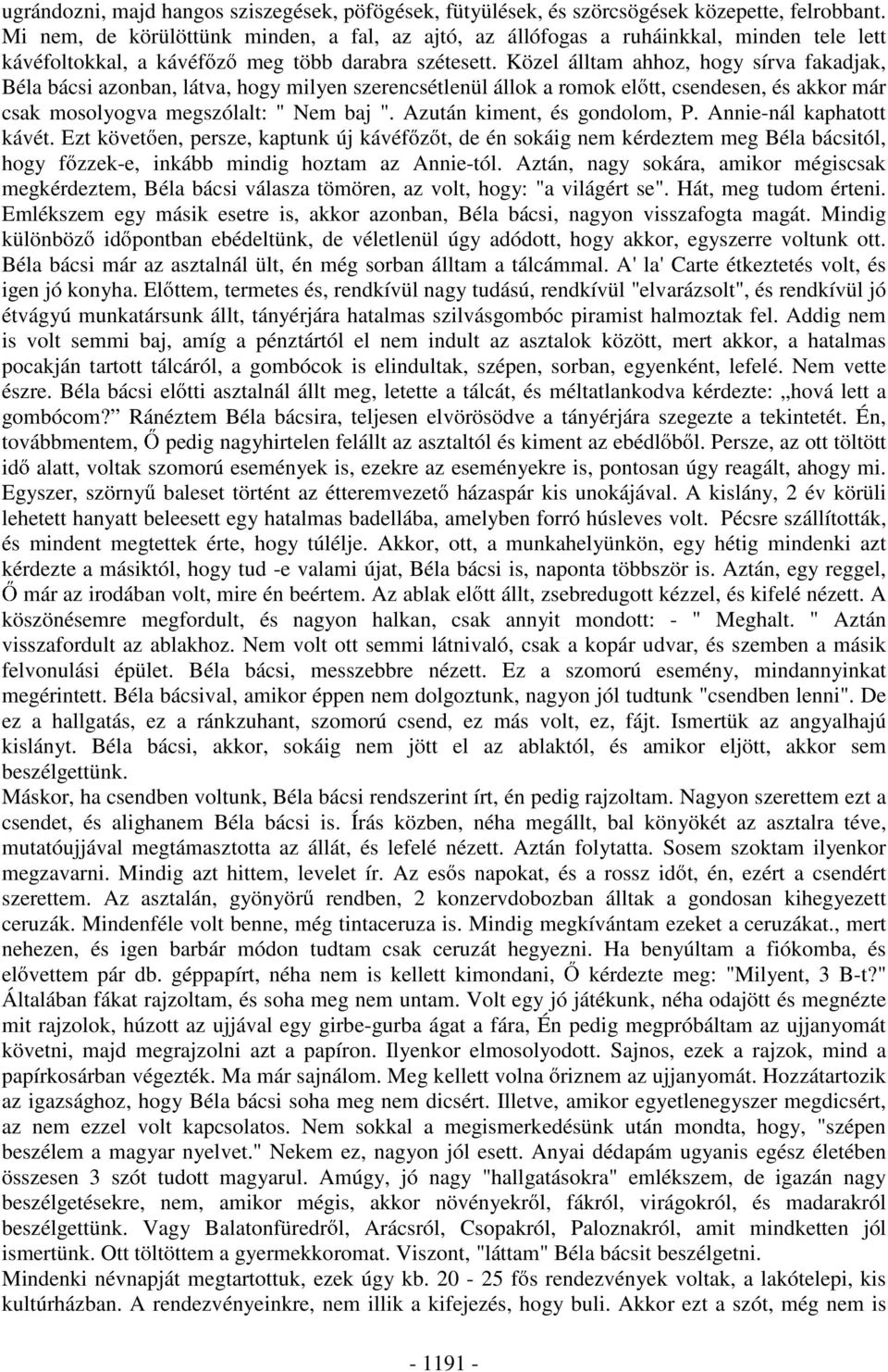 Közel álltam ahhoz, hogy sírva fakadjak, Béla bácsi azonban, látva, hogy milyen szerencsétlenül állok a romok el tt, csendesen, és akkor már csak mosolyogva megszólalt: " Nem baj ".