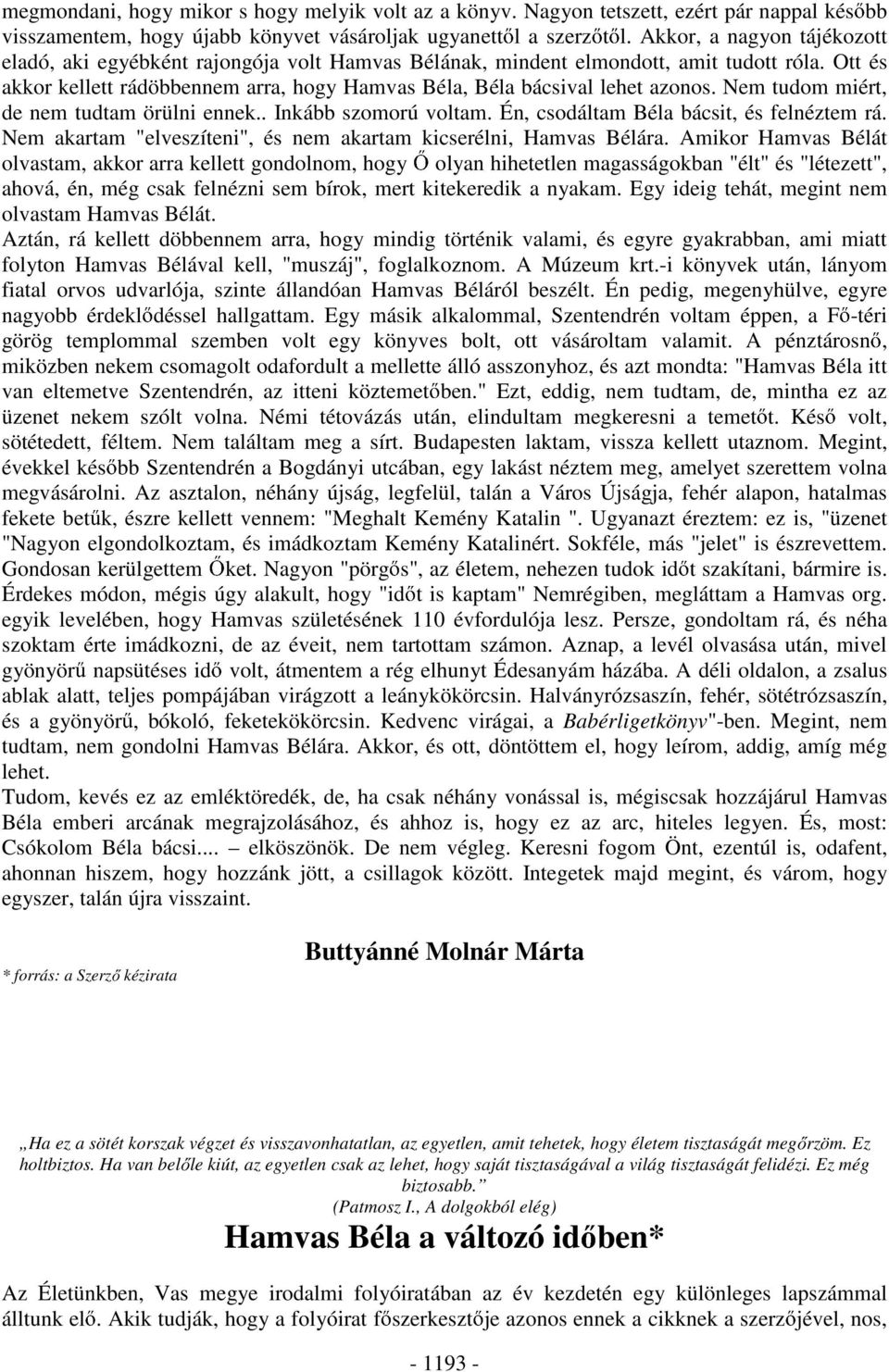 Nem tudom miért, de nem tudtam örülni ennek.. Inkább szomorú voltam. Én, csodáltam Béla bácsit, és felnéztem rá. Nem akartam "elveszíteni", és nem akartam kicserélni, Hamvas Bélára.