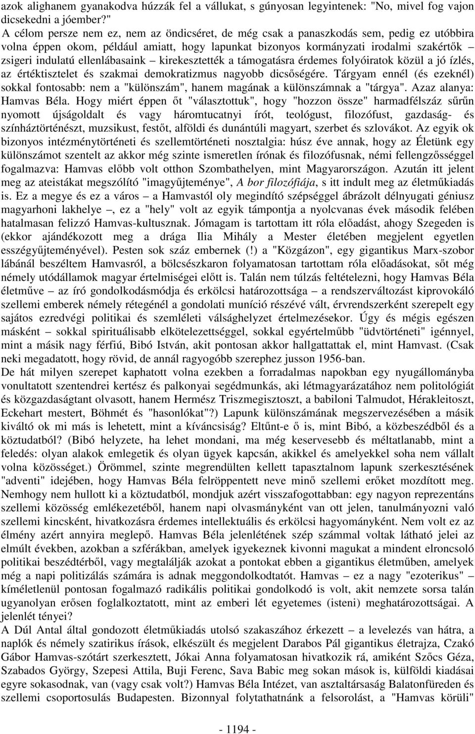 ellenlábasaink kirekesztették a támogatásra érdemes folyóiratok közül a jó ízlés, az értéktisztelet és szakmai demokratizmus nagyobb dics ségére.