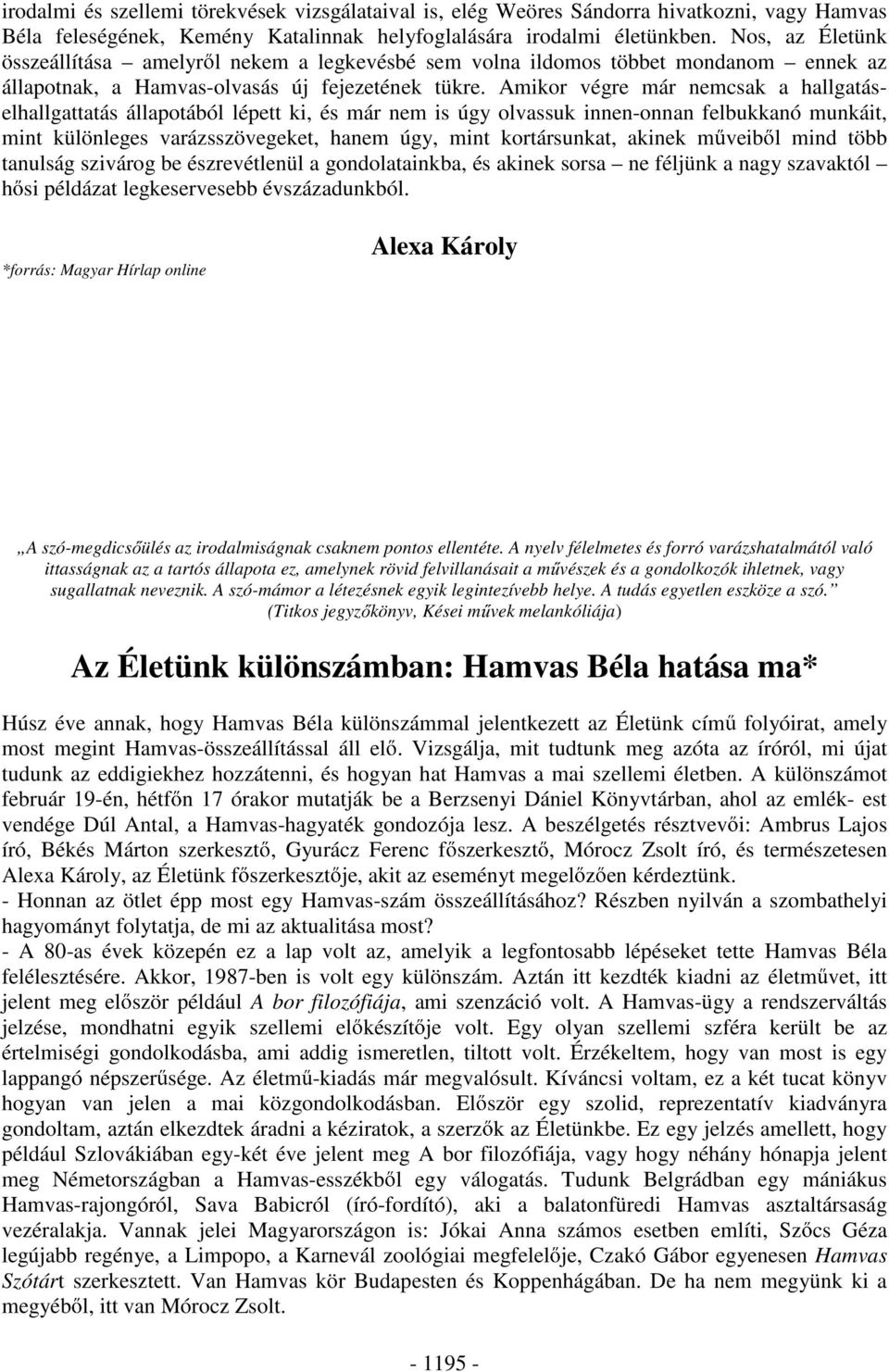 Amikor végre már nemcsak a hallgatáselhallgattatás állapotából lépett ki, és már nem is úgy olvassuk innen-onnan felbukkanó munkáit, mint különleges varázsszövegeket, hanem úgy, mint kortársunkat,