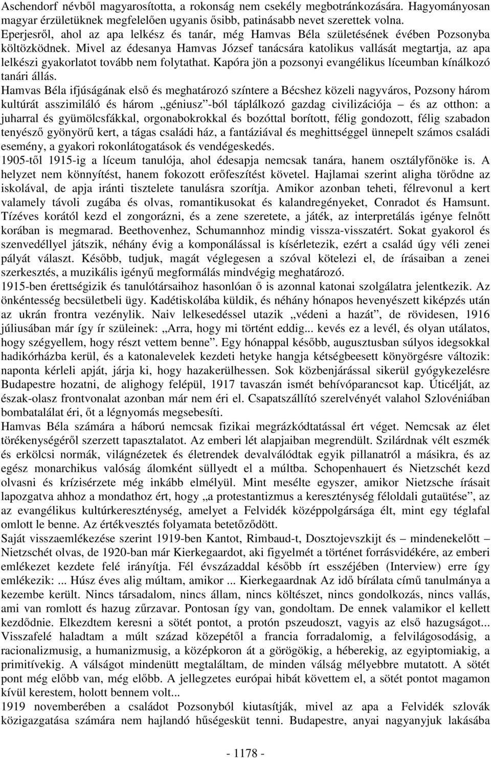 Mivel az édesanya Hamvas József tanácsára katolikus vallását megtartja, az apa lelkészi gyakorlatot tovább nem folytathat. Kapóra jön a pozsonyi evangélikus líceumban kínálkozó tanári állás.