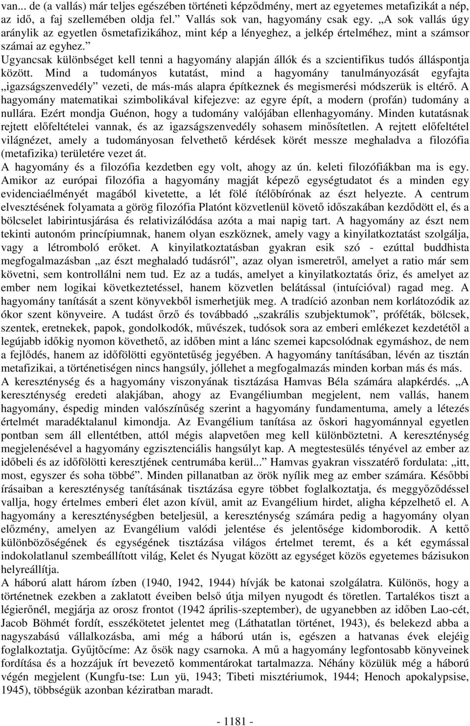 Ugyancsak különbséget kell tenni a hagyomány alapján állók és a szcientifikus tudós álláspontja között.